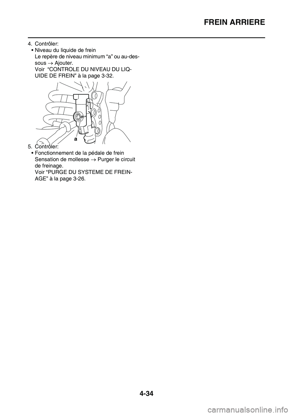 YAMAHA YZ450F 2014  Notices Demploi (in French) FREIN ARRIERE
4-34
4. Contrôler:
• Niveau du liquide de frein
Le repère de niveau minimum “a” ou au-des-
sous  Ajouter.
Voir  “CONTROLE DU NIVEAU DU LIQ-
UIDE DE FREIN” à la page 3-32.