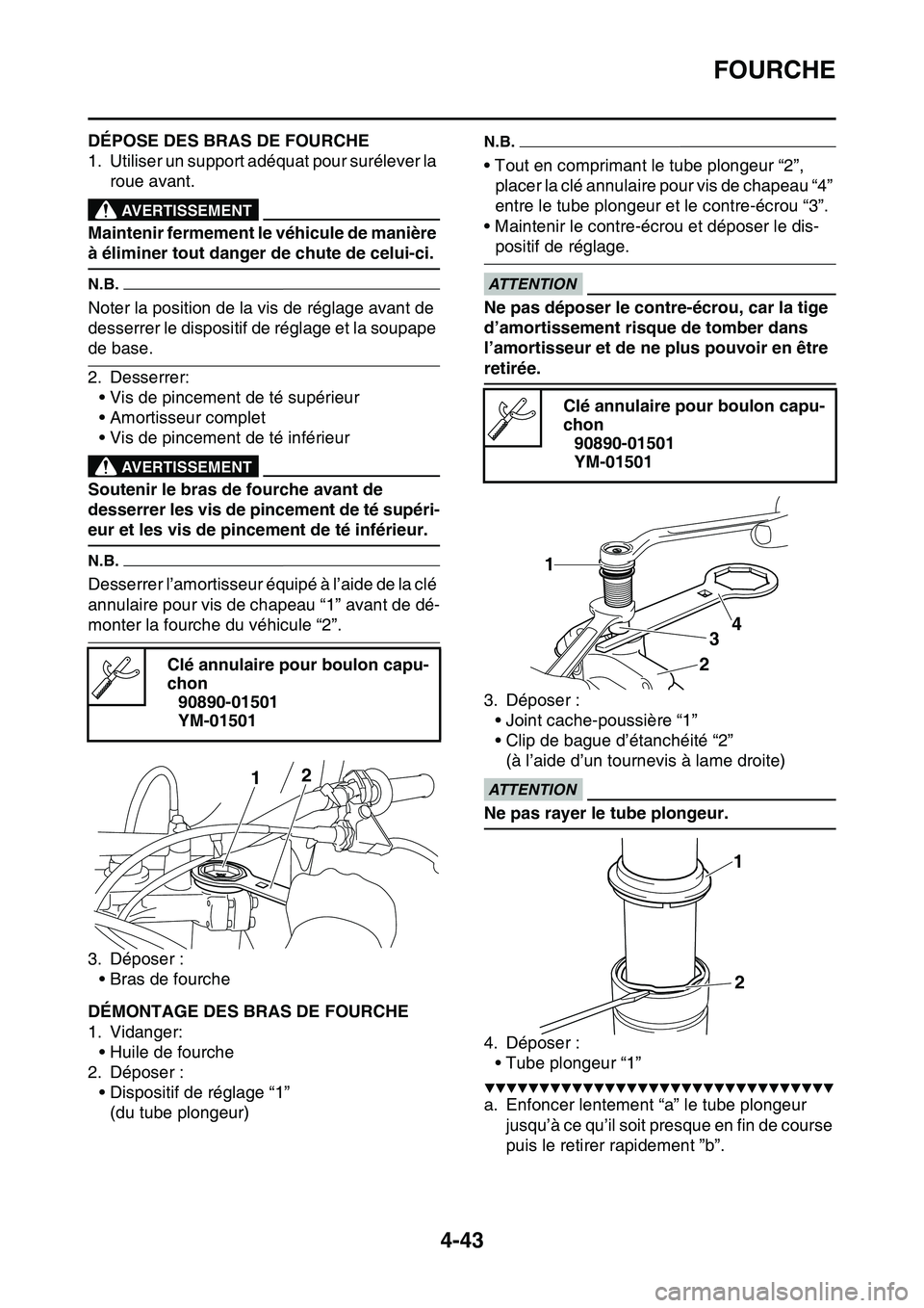 YAMAHA YZ450F 2014  Notices Demploi (in French) FOURCHE
4-43
FAS1SL1166DÉPOSE DES BRAS DE FOURCHE
1. Utiliser un support adéquat pour surélever la 
roue avant.
EWA13120
AVERTISSEMENT
Maintenir fermement le véhicule de manière 
à éliminer tou