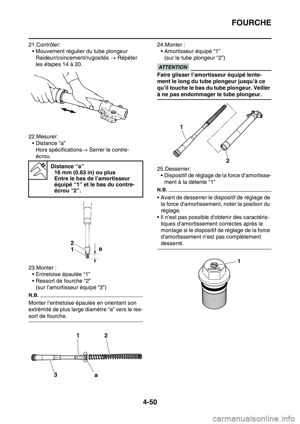 YAMAHA YZ450F 2014  Notices Demploi (in French) FOURCHE
4-50
21.Contrôler:
• Mouvement régulier du tube plongeur
Raideur/coincement/rugosités  Répéter 
les étapes 14 à 20.
22.Mesurer:
• Distance “a”
Hors spécifications Serrer 