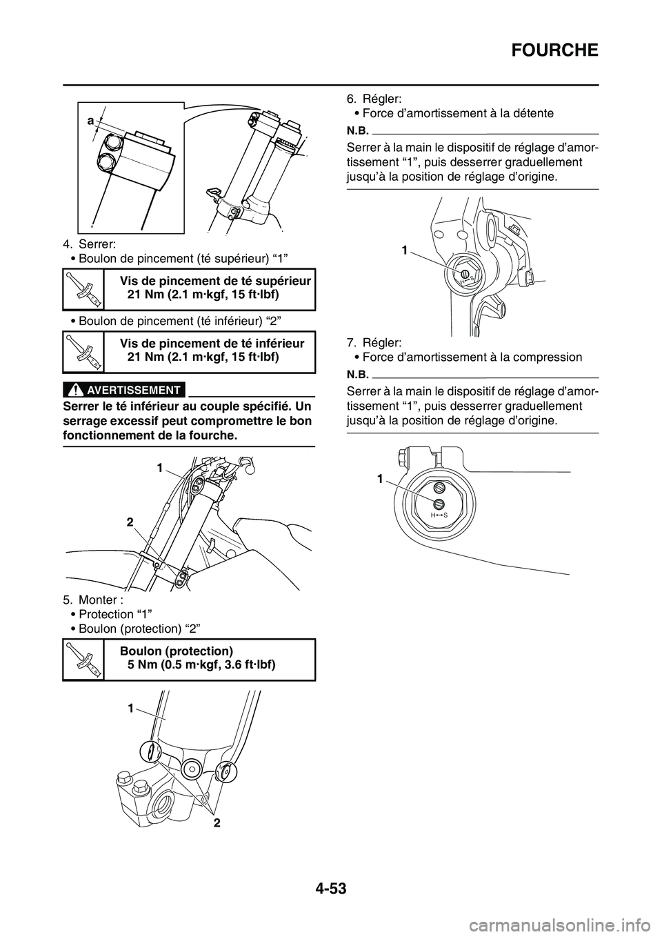 YAMAHA YZ450F 2014  Notices Demploi (in French) FOURCHE
4-53
4. Serrer:
• Boulon de pincement (té supérieur) “1”
• Boulon de pincement (té inférieur) “2”
EWA33DD044
AVERTISSEMENT
Serrer le té inférieur au couple spécifié. Un 
se