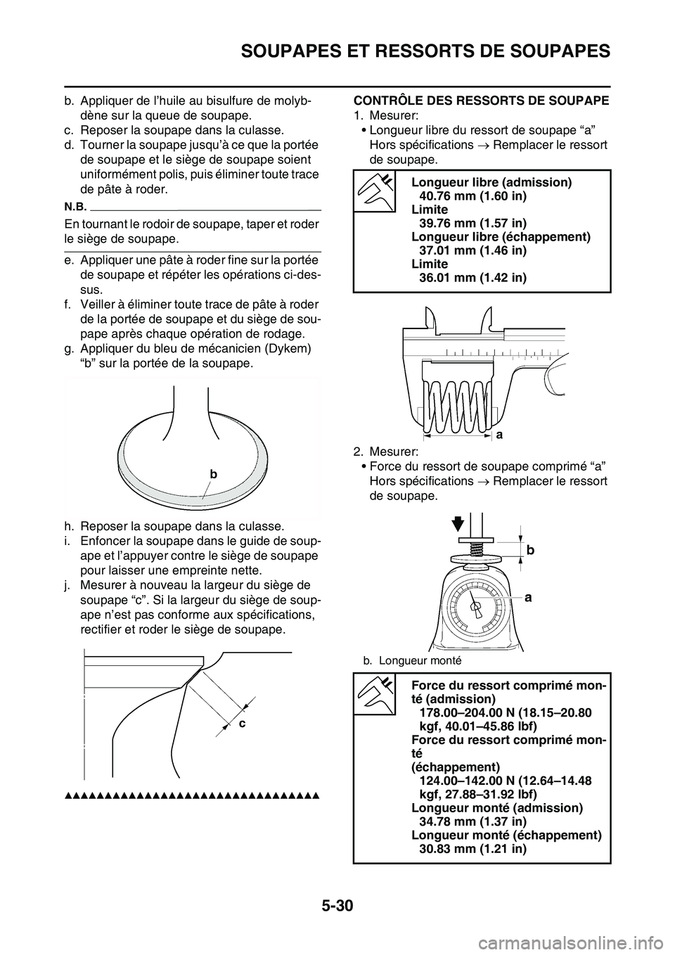 YAMAHA YZ450F 2014  Notices Demploi (in French) SOUPAPES ET RESSORTS DE SOUPAPES
5-30
b. Appliquer de l’huile au bisulfure de molyb-
dène sur la queue de soupape.
c. Reposer la soupape dans la culasse.
d. Tourner la soupape jusqu’à ce que la 