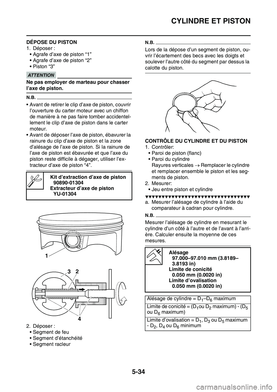 YAMAHA YZ450F 2014  Notices Demploi (in French) CYLINDRE ET PISTON
5-34
FAS1SL1227DÉPOSE DU PISTON
1. Déposer :
• Agrafe d’axe de piston “1”
• Agrafe d’axe de piston “2”
• Piston “3”
ECA13810
ATTENTION
Ne pas employer de mar