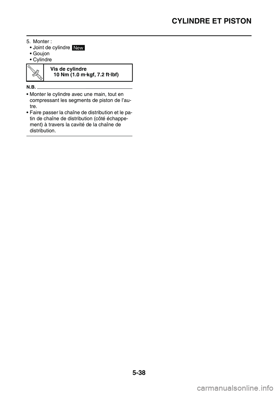 YAMAHA YZ450F 2014  Notices Demploi (in French) CYLINDRE ET PISTON
5-38
5. Monter :
• Joint de cylindre 
• Goujon
• Cylindre
N.B.
• Monter le cylindre avec une main, tout en 
compressant les segments de piston de l’au-
tre.
• Faire pass