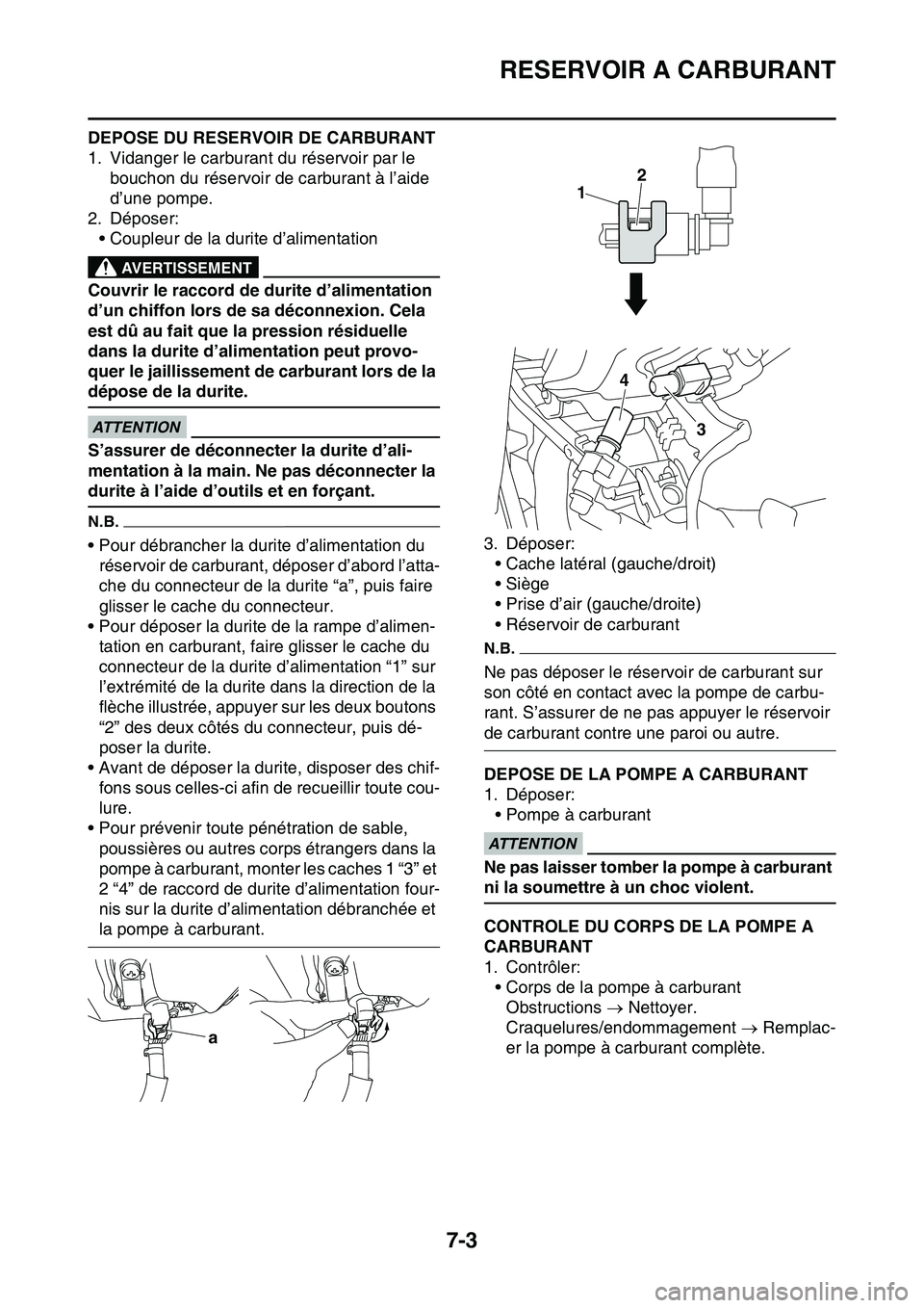 YAMAHA YZ450F 2014  Notices Demploi (in French) RESERVOIR A CARBURANT
7-3
DEPOSE DU RESERVOIR DE CARBURANT
1. Vidanger le carburant du réservoir par le 
bouchon du réservoir de carburant à l’aide 
d’une pompe.
2. Déposer:
• Coupleur de la