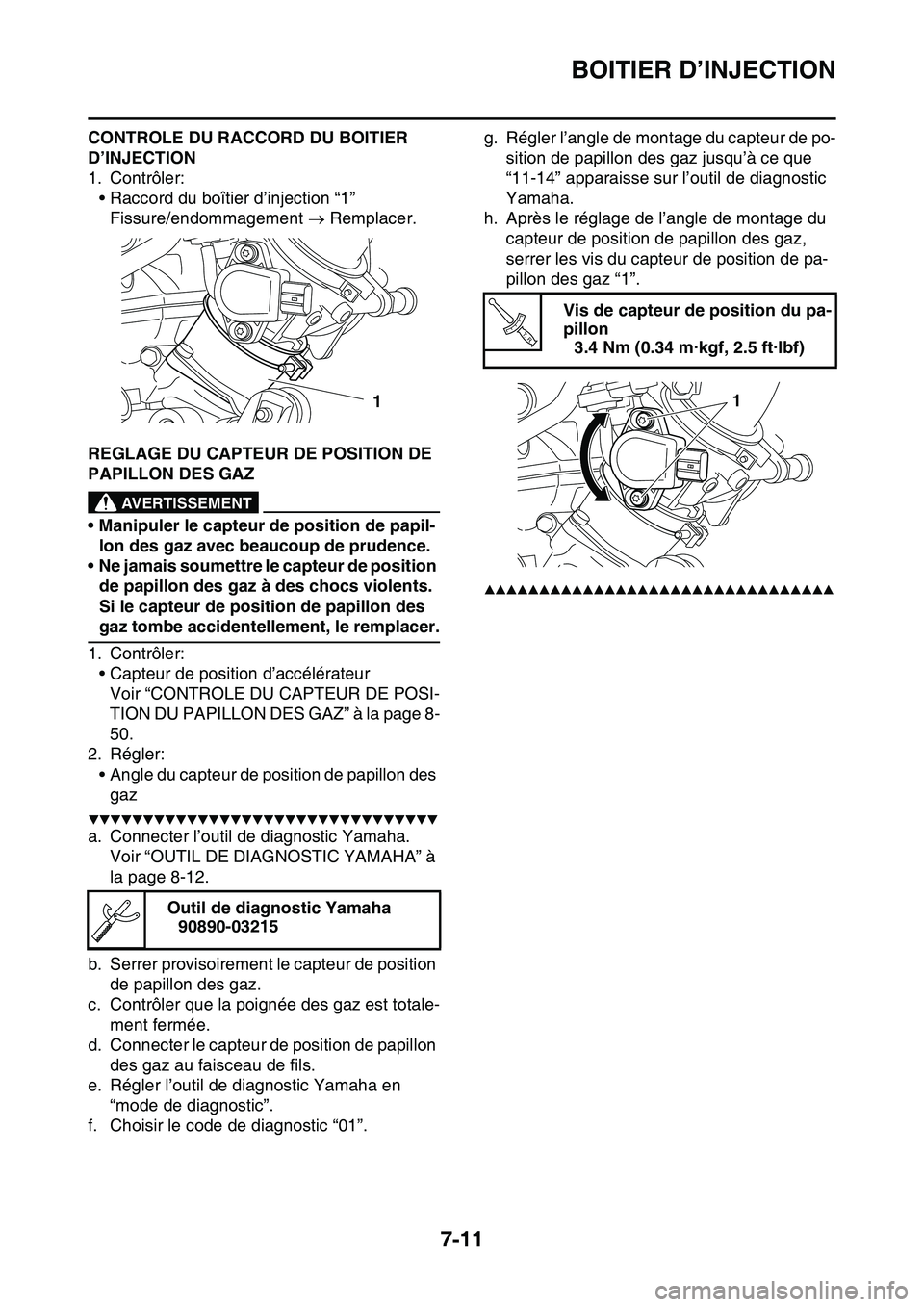 YAMAHA YZ450F 2014 Notices Demploi (in French) BOITIER D’INJECTION
7-11
CONTROLE DU RACCORD DU BOITIER
D’INJECTION
1. Contrôler:
• Raccord du boîtier d’injection “1”
Fissure/endommagement Remplacer.
FAS1SL1318REGLAGE DU CAPTEUR YAMAHA YZ450F 2014 Notices Demploi (in French) BOITIER D’INJECTION
7-11
CONTROLE DU RACCORD DU BOITIER
D’INJECTION
1. Contrôler:
• Raccord du boîtier d’injection “1”
Fissure/endommagement Remplacer.
FAS1SL1318REGLAGE DU CAPTEUR