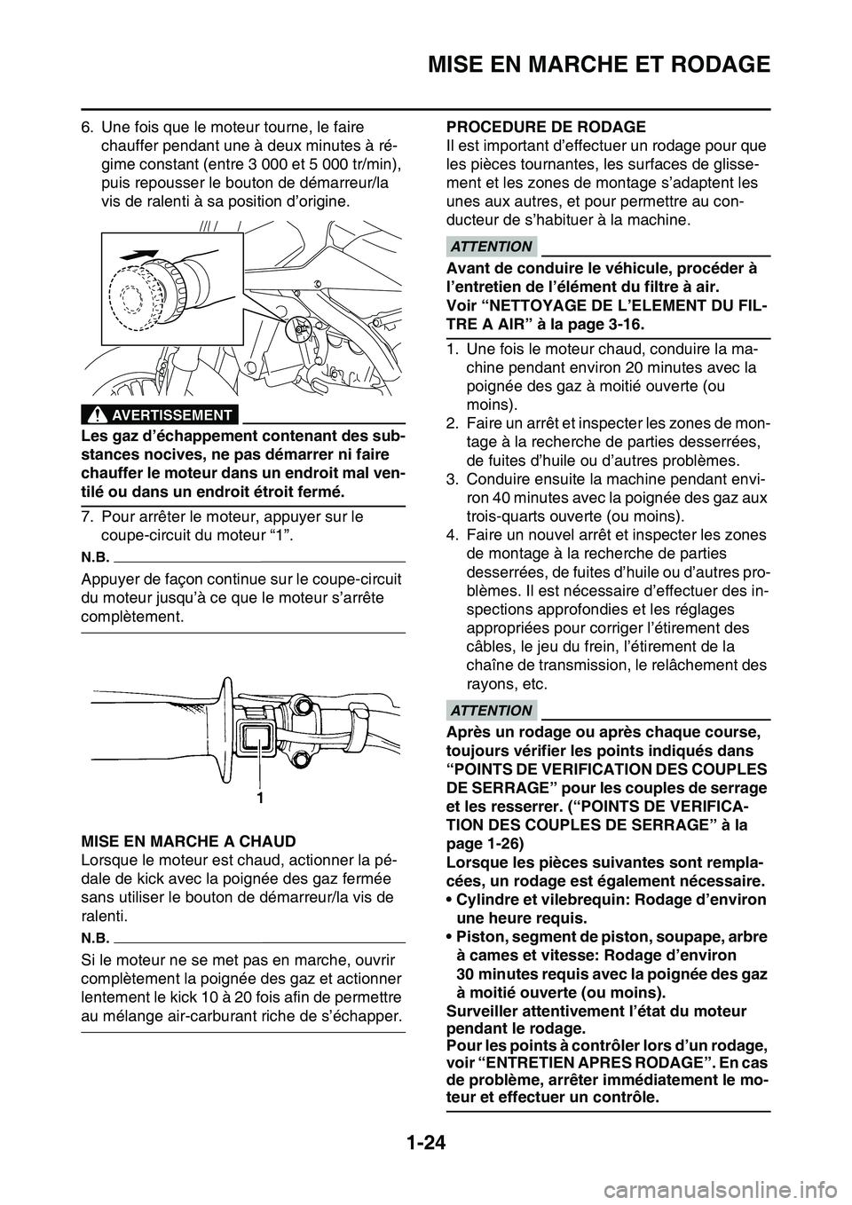 YAMAHA YZ450F 2014  Notices Demploi (in French) MISE EN MARCHE ET RODAGE
1-24
6. Une fois que le moteur tourne, le faire 
chauffer pendant une à deux minutes à ré-
gime constant (entre 3 000 et 5 000 tr/min), 
puis repousser le bouton de démarr