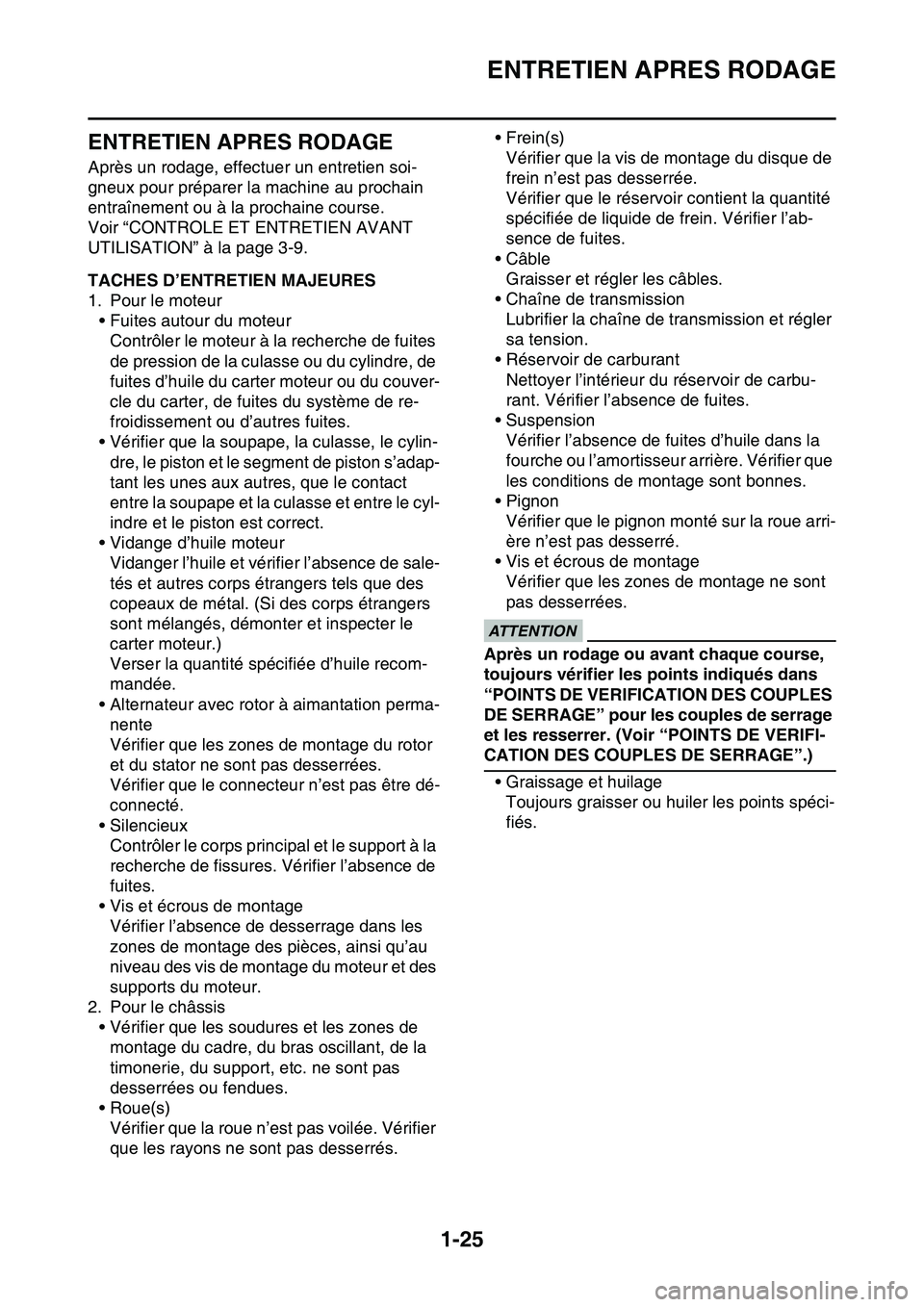 YAMAHA YZ450F 2014  Notices Demploi (in French) ENTRETIEN APRES RODAGE
1-25
FAS1SL1046
ENTRETIEN APRES RODAGE
Après un rodage, effectuer un entretien soi-
gneux pour préparer la machine au prochain 
entraînement ou à la prochaine course.
Voir 