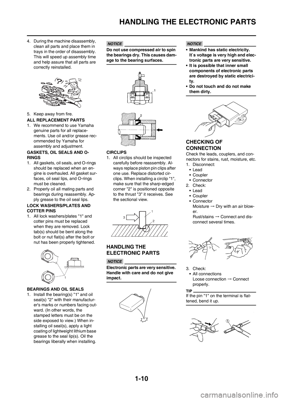 YAMAHA YZ450F 2013  Owners Manual 1-10
HANDLING THE ELECTRONIC PARTS
4. During the machine disassembly, 
clean all parts and place them in 
trays in the order of disassembly. 
This will speed up assembly time 
and help assure that all