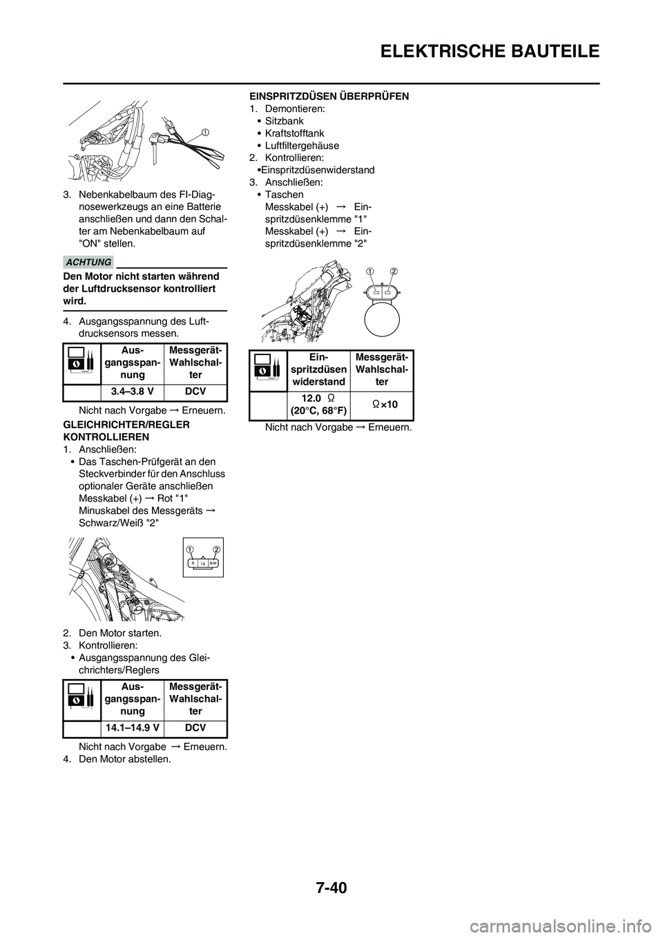 YAMAHA YZ450F 2013 Betriebsanleitungen (in German) 7-40
ELEKTRISCHE BAUTEILE
3. Nebenkabelbaum des FI-Diag-
nosewerkzeugs an eine Batterie
anschließen und dann den Schal-
ter am Nebenkabelbaum auf
"ON" stellen.
Den Motor nicht starten während
der YAMAHA YZ450F 2013 Betriebsanleitungen (in German) 7-40
ELEKTRISCHE BAUTEILE
3. Nebenkabelbaum des FI-Diag-
nosewerkzeugs an eine Batterie
anschließen und dann den Schal-
ter am Nebenkabelbaum auf
"ON" stellen.
Den Motor nicht starten während
der