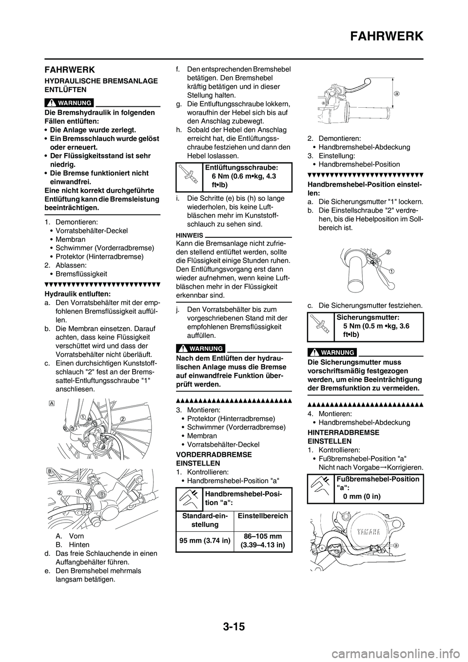 YAMAHA YZ450F 2013 Betriebsanleitungen (in German) 3-15
FAHRWERK
FAHRWERK
HYDRAULISCHE BREMSANLAGE
ENTLÜFTEN
Die Bremshydraulik in folgenden
Fällen entlüften:
• Die Anlage wurde zerlegt.
• Ein Bremsschlauch wurde gelöst
oder erneuert.
• D YAMAHA YZ450F 2013 Betriebsanleitungen (in German) 3-15
FAHRWERK
FAHRWERK
HYDRAULISCHE BREMSANLAGE
ENTLÜFTEN
Die Bremshydraulik in folgenden
Fällen entlüften:
• Die Anlage wurde zerlegt.
• Ein Bremsschlauch wurde gelöst
oder erneuert.
• D