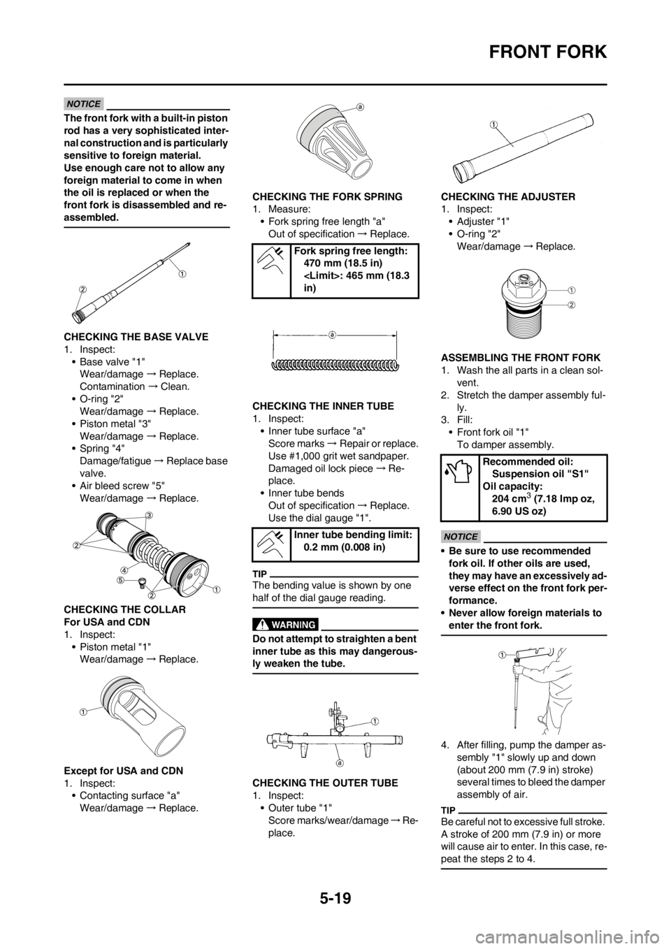 YAMAHA YZ450F 2012  Owners Manual 5-19
FRONT FORK
The front fork with a built-in piston 
rod has a very sophisticated inter-
nal construction and is particularly 
sensitive to foreign material.
Use enough care not to allow any 
foreig