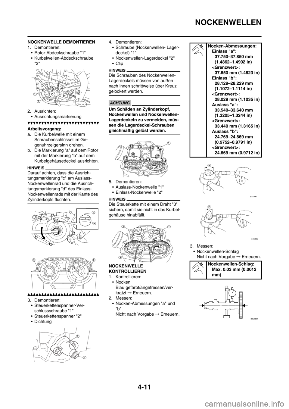 YAMAHA YZ450F 2012 Betriebsanleitungen (in German) 4-11
NOCKENWELLEN
NOCKENWELLE DEMONTIEREN
1. Demontieren:
• Rotor-Abdeckschraube "1"
• Kurbelwellen-Abdeckschraube
"2"
2. Ausrichten:
• Ausrichtungsmarkierung
Arbeitsvorgang:
a. Die Kurbelwelle YAMAHA YZ450F 2012 Betriebsanleitungen (in German) 4-11
NOCKENWELLEN
NOCKENWELLE DEMONTIEREN
1. Demontieren:
• Rotor-Abdeckschraube "1"
• Kurbelwellen-Abdeckschraube
"2"
2. Ausrichten:
• Ausrichtungsmarkierung
Arbeitsvorgang:
a. Die Kurbelwelle