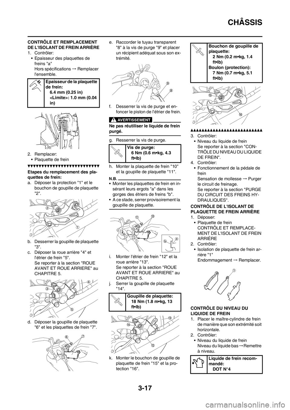 YAMAHA YZ450F 2012  Notices Demploi (in French) 3-17
CHÂSSIS
CONTRÔLE ET REMPLACEMENT 
DE LISOLANT DE FREIN ARRIÈRE
1. Contrôler:
• Epaisseur des plaquettes de 
freins "a"
Hors spécifications→Remplacer 
lensemble.
2. Remplacer:
• Plaqu