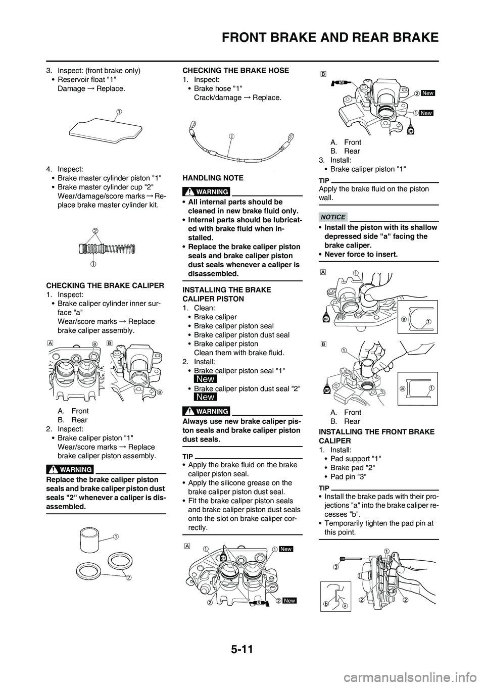 YAMAHA YZ450F 2011 Owners Manual 5-11
FRONT BRAKE AND REAR BRAKE
3. Inspect: (front brake only)
• Reservoir float "1"
Damage→Replace.
4. Inspect:
• Brake master cylinder piston "1"
• Brake master cylinder cup "2"
Wear/damage/ YAMAHA YZ450F 2011 Owners Manual 5-11
FRONT BRAKE AND REAR BRAKE
3. Inspect: (front brake only)
• Reservoir float "1"
Damage→Replace.
4. Inspect:
• Brake master cylinder piston "1"
• Brake master cylinder cup "2"
Wear/damage/
