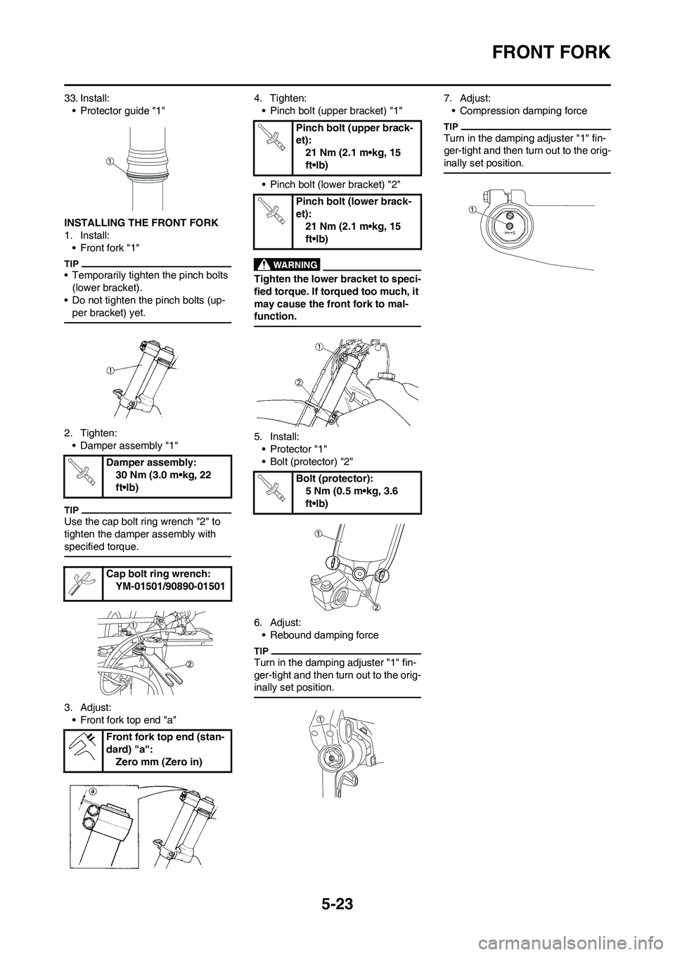YAMAHA YZ450F 2011 Owners Manual 5-23
FRONT FORK
33. Install:
• Protector guide "1"
INSTALLING THE FRONT FORK
1. Install:
• Front fork "1"
• Temporarily tighten the pinch bolts
(lower bracket).
• Do not tighten the pinch bol YAMAHA YZ450F 2011 Owners Manual 5-23
FRONT FORK
33. Install:
• Protector guide "1"
INSTALLING THE FRONT FORK
1. Install:
• Front fork "1"
• Temporarily tighten the pinch bolts
(lower bracket).
• Do not tighten the pinch bol
