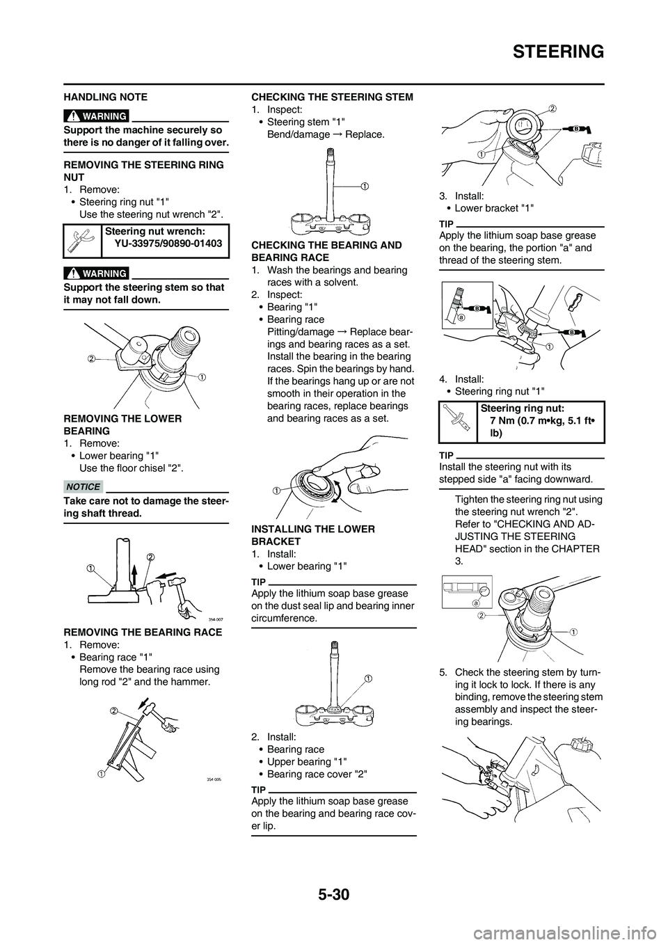YAMAHA YZ450F 2011 Owners Manual 5-30
STEERING
HANDLING NOTE
Support the machine securely so
there is no danger of it falling over.
REMOVING THE STEERING RING
NUT
1. Remove:
• Steering ring nut "1"
Use the steering nut wrench "2" YAMAHA YZ450F 2011 Owners Manual 5-30
STEERING
HANDLING NOTE
Support the machine securely so
there is no danger of it falling over.
REMOVING THE STEERING RING
NUT
1. Remove:
• Steering ring nut "1"
Use the steering nut wrench "2"