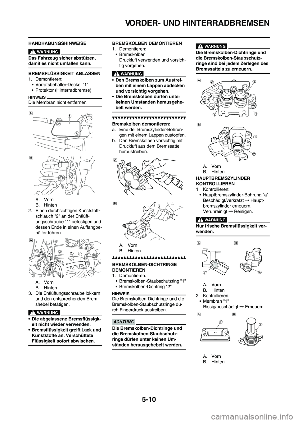 YAMAHA YZ450F 2011  Betriebsanleitungen (in German) 5-10
VORDER- UND HINTERRADBREMSEN
HANDHABUNGSHINWEISE
Das Fahrzeug sicher abstützen, 
damit es nicht umfallen kann.
BREMSFLÜSSIGKEIT ABLASSEN
1. Demontieren:
• Vorratsbehalter-Deckel "1"
• Prote