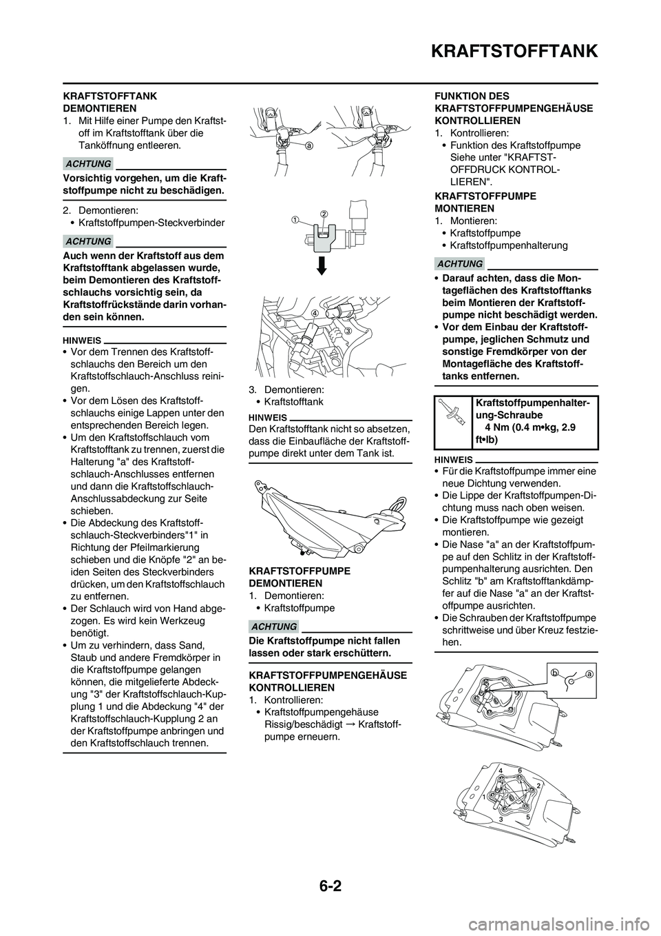 YAMAHA YZ450F 2011  Betriebsanleitungen (in German) 
6-2
KRAFTSTOFFTANK
KRAFTSTOFFTANK 
DEMONTIEREN
1. Mit Hilfe einer Pumpe den Kraftst-off im Kraftstofftank über die 
Tanköffnung entleeren.
Vorsichtig vorgehen, um die Kraft-
stoffpumpe nicht zu bes