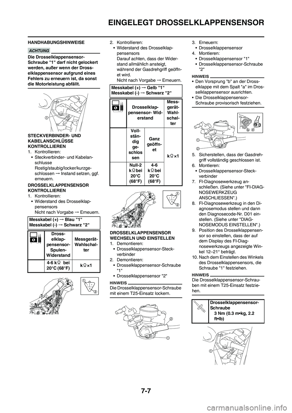 YAMAHA YZ450F 2011  Betriebsanleitungen (in German) 7-7
EINGELEGT DROSSELKLAPPENSENSOR
HANDHABUNGSHINWEISE
Die Drosselklappensensor-
Schraube "1" darf nicht gelockert 
werden, außer wenn der Dross-
elklappensensor aufgrund eines 
Fehlers zu erneuern i
