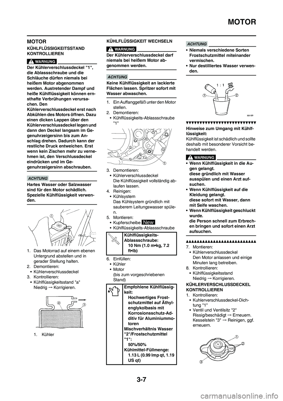 YAMAHA YZ450F 2011  Betriebsanleitungen (in German) 3-7
MOTOR
MOTOR
KÜHLFLÜSSIGKEITSSTAND 
KONTROLLIEREN
Der Kühlerverschlussdeckel "1", 
die Ablassschraube und die 
Schläuche dürfen niemals bei 
heißem Motor abgenommen 
werden. Austretender Damp