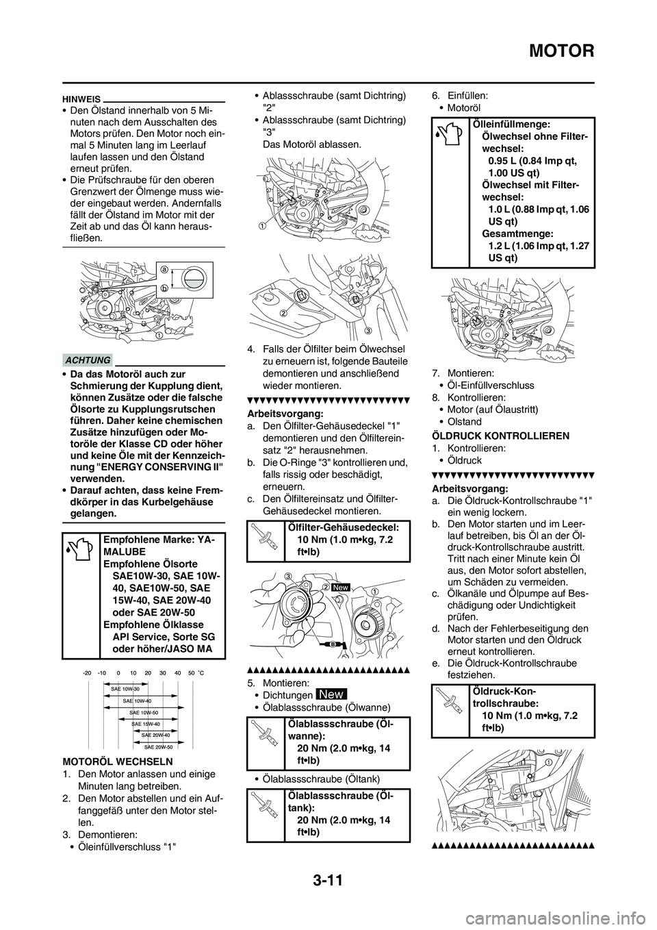 YAMAHA YZ450F 2011  Betriebsanleitungen (in German) 
3-11
MOTOR
• Den Ölstand innerhalb von 5 Mi-nuten nach dem Ausschalten des 
Motors prüfen. Den Motor noch ein-
mal 5 Minuten lang im Leerlauf 
laufen lassen und den Ölstand 
erneut prüfen.
• 