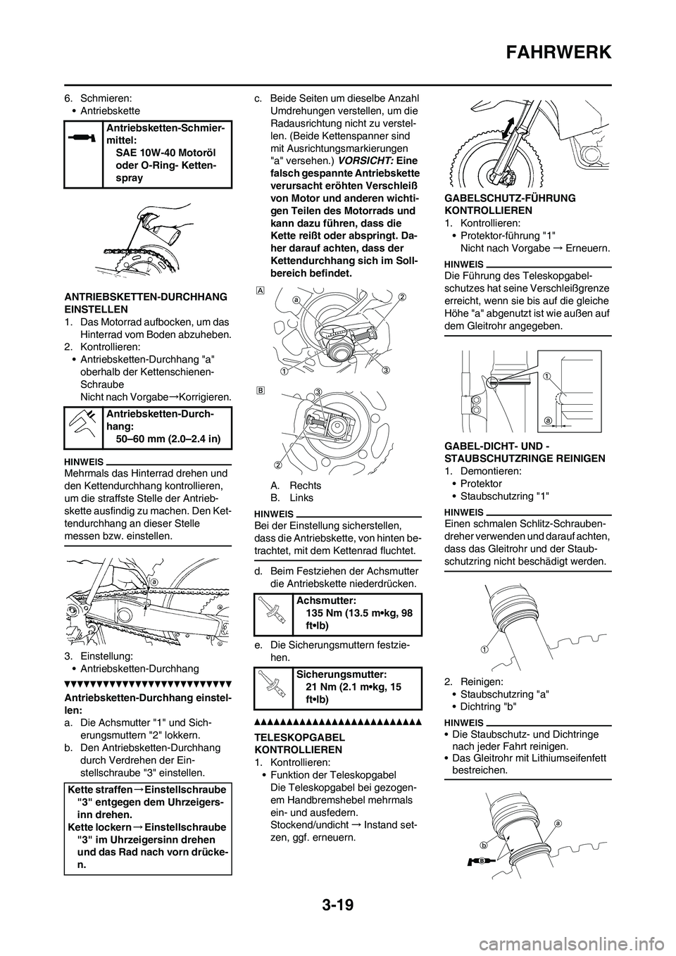 YAMAHA YZ450F 2011  Betriebsanleitungen (in German) 3-19
FAHRWERK
6. Schmieren:
• Antriebskette
ANTRIEBSKETTEN-DURCHHANG 
EINSTELLEN
1. Das Motorrad aufbocken, um das 
Hinterrad vom Boden abzuheben.
2. Kontrollieren:
• Antriebsketten-Durchhang "a"

