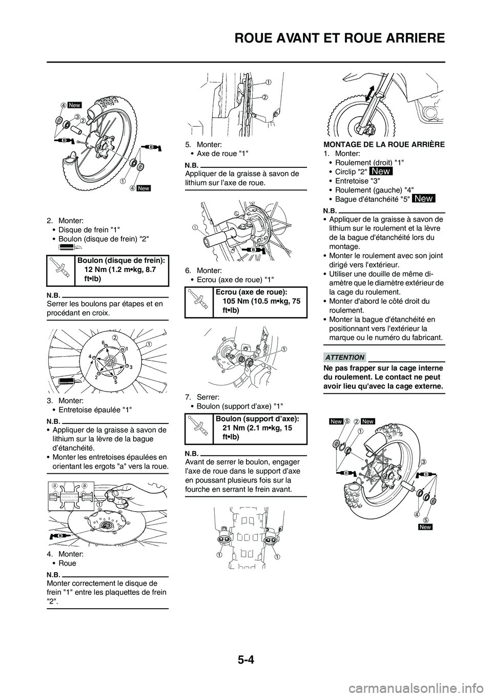 YAMAHA YZ450F 2011  Notices Demploi (in French) 5-4
ROUE AVANT ET ROUE ARRIERE
2. Monter:
• Disque de frein "1"
• Boulon (disque de frein) "2" 
Serrer les boulons par étapes et en 
procédant en croix.
3. Monter:
• Entretoise épaulée "1"
