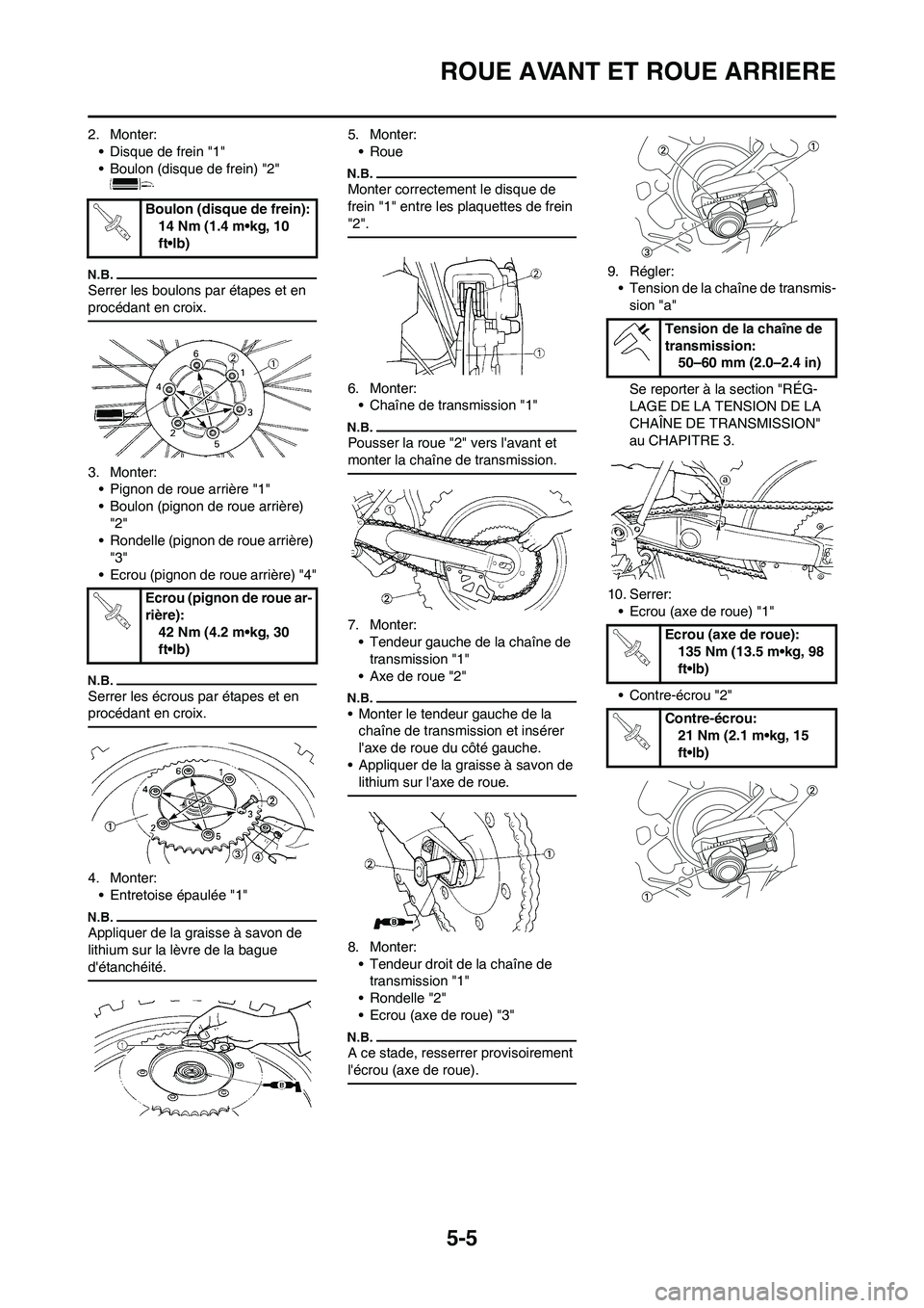 YAMAHA YZ450F 2011  Notices Demploi (in French) 5-5
ROUE AVANT ET ROUE ARRIERE
2. Monter:
• Disque de frein "1"
• Boulon (disque de frein) "2" 
Serrer les boulons par étapes et en 
procédant en croix.
3. Monter:
• Pignon de roue arrière "1