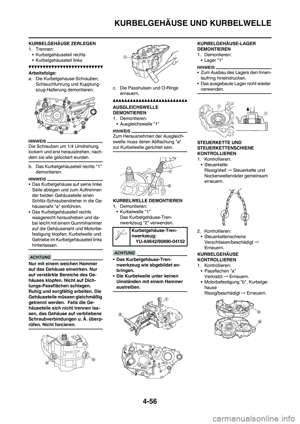 YAMAHA YZ450F 2010  Betriebsanleitungen (in German) 4-56
KURBELGEHÄUSE UND KURBELWELLE
KURBELGEHÄUSE ZERLEGEN
1. Trennen:
• Kurbelgehäuseteil rechts
• Kurbelgehäuseteil links
Arbeitsfolge:
a. Die Kurbelgehause-Schrauben, 
Schlauchfuhrung und Ku