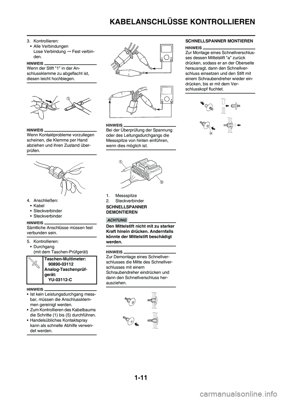 YAMAHA YZ450F 2010 Betriebsanleitungen (in German) 1-11
KABELANSCHLÜSSE KONTROLLIEREN
3. Kontrollieren:
• Alle Verbindungen
Lose Verbindung→Fest verbin-
den.
Wenn der Stift "1" in der An-
schlussklemme zu abgeflacht ist,
diesen leicht hochbiegen YAMAHA YZ450F 2010 Betriebsanleitungen (in German) 1-11
KABELANSCHLÜSSE KONTROLLIEREN
3. Kontrollieren:
• Alle Verbindungen
Lose Verbindung→Fest verbin-
den.
Wenn der Stift "1" in der An-
schlussklemme zu abgeflacht ist,
diesen leicht hochbiegen