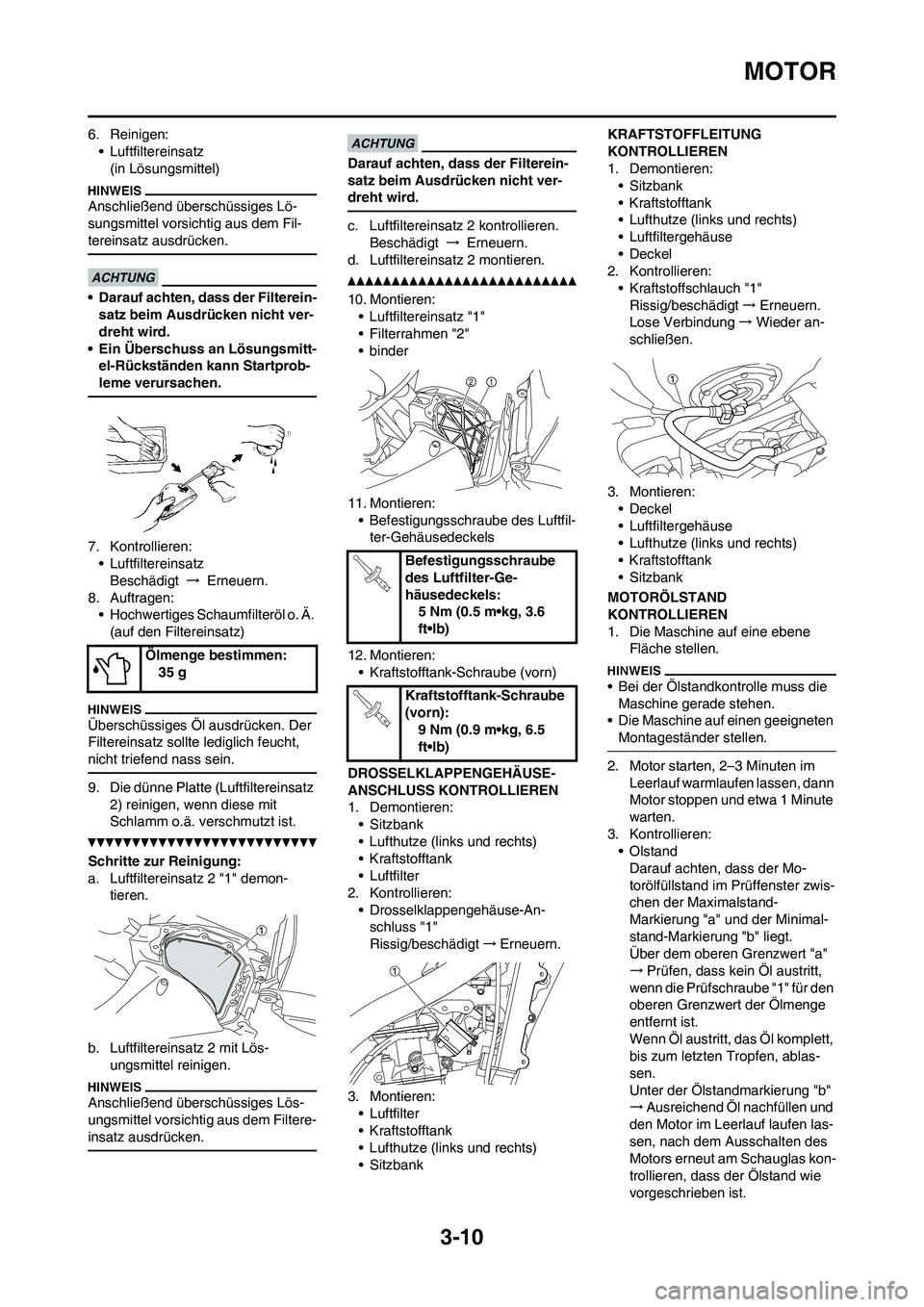 YAMAHA YZ450F 2010  Betriebsanleitungen (in German) 
3-10
MOTOR
6. Reinigen:• Luftfiltereinsatz(in Lösungsmittel)
Anschließend überschüssiges Lö-
sungsmittel vorsichtig aus dem Fil-
tereinsatz ausdrücken.
• Darauf achten, dass der Filterein-s