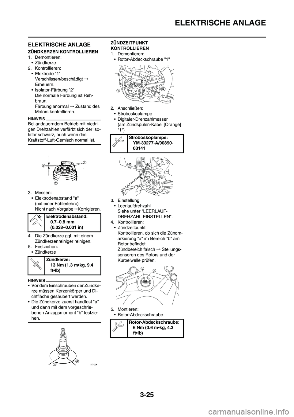 YAMAHA YZ450F 2010 Betriebsanleitungen (in German) 3-25
ELEKTRISCHE ANLAGE
ELEKTRISCHE ANLAGE
ZÜNDKERZEN KONTROLLIEREN
1. Demontieren:
• Zündkerze
2. Kontrollieren:
• Elektrode "1"
Verschlissen/beschädigt→
Erneuern.
• Isolator-Färbung "2"
YAMAHA YZ450F 2010 Betriebsanleitungen (in German) 3-25
ELEKTRISCHE ANLAGE
ELEKTRISCHE ANLAGE
ZÜNDKERZEN KONTROLLIEREN
1. Demontieren:
• Zündkerze
2. Kontrollieren:
• Elektrode "1"
Verschlissen/beschädigt→
Erneuern.
• Isolator-Färbung "2"