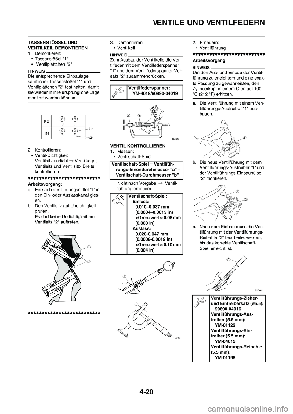 YAMAHA YZ450F 2010  Betriebsanleitungen (in German) 4-20
VENTILE UND VENTILFEDERN
TASSENSTÖSSEL UND 
VENTILKEIL DEMONTIEREN
1. Demontieren:
• Tassenstößel "1"
•  Ventilplattchen "2"
Die entsprechende Einbaulage 
sämtlicher Tassenstößel "1" un