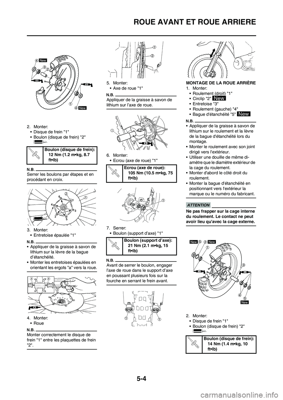 YAMAHA YZ450F 2009  Notices Demploi (in French) 5-4
ROUE AVANT ET ROUE ARRIERE
2. Monter:
• Disque de frein "1"
• Boulon (disque de frein) "2" 
Serrer les boulons par étapes et en 
procédant en croix.
3. Monter:
• Entretoise épaulée "1"
