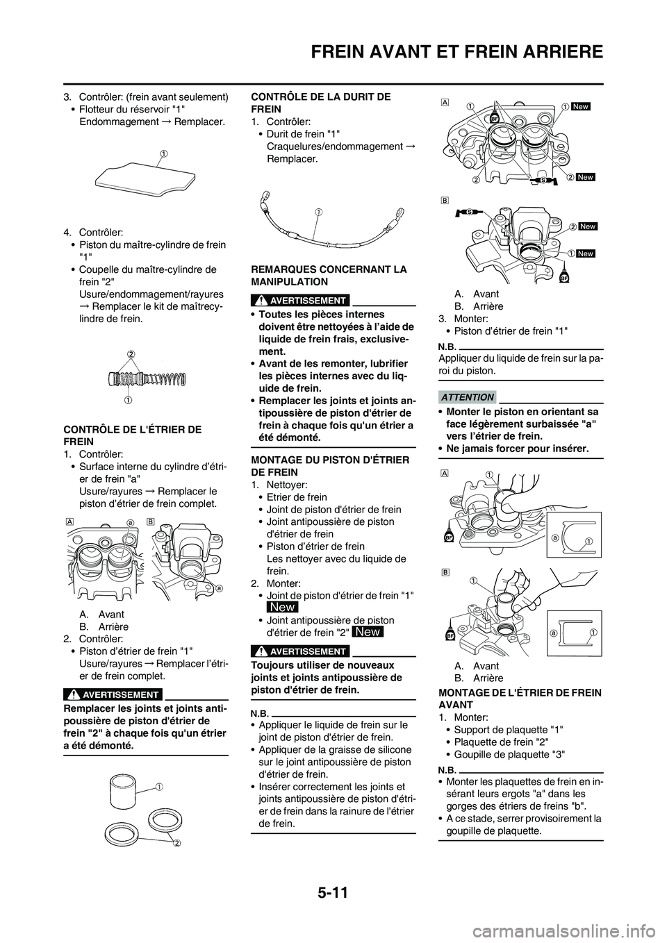 YAMAHA YZ450F 2009  Notices Demploi (in French) 5-11
FREIN AVANT ET FREIN ARRIERE
3. Contrôler: (frein avant seulement)
• Flotteur du réservoir "1"
Endommagement→Remplacer.
4. Contrôler:
• Piston du maître-cylindre de frein 
"1"
• Coupe