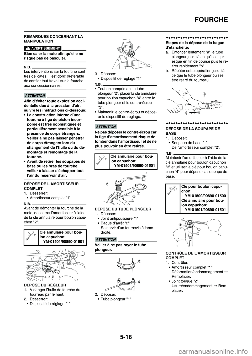 YAMAHA YZ450F 2009  Notices Demploi (in French) 5-18
FOURCHE
REMARQUES CONCERNANT LA 
MANIPULATION
Bien caler la moto afin qu’elle ne 
risque pas de basculer.
Les interventions sur la fourche sont 
très délicates. Il est donc préférable 
de c