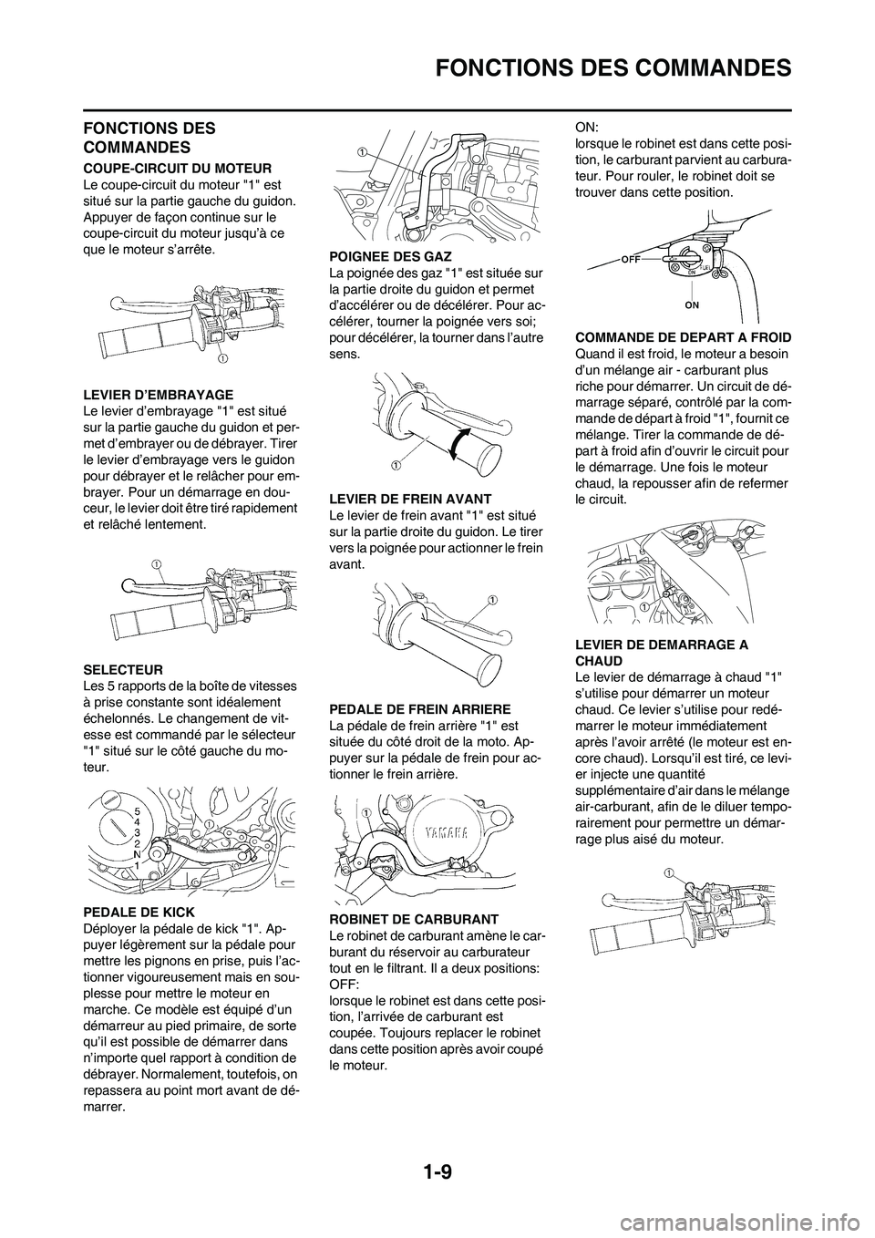 YAMAHA YZ450F 2009  Notices Demploi (in French) 1-9
FONCTIONS DES COMMANDES
FONCTIONS DES 
COMMANDES
COUPE-CIRCUIT DU MOTEUR
Le coupe-circuit du moteur "1" est 
situé sur la partie gauche du guidon. 
Appuyer de façon continue sur le 
coupe-circui