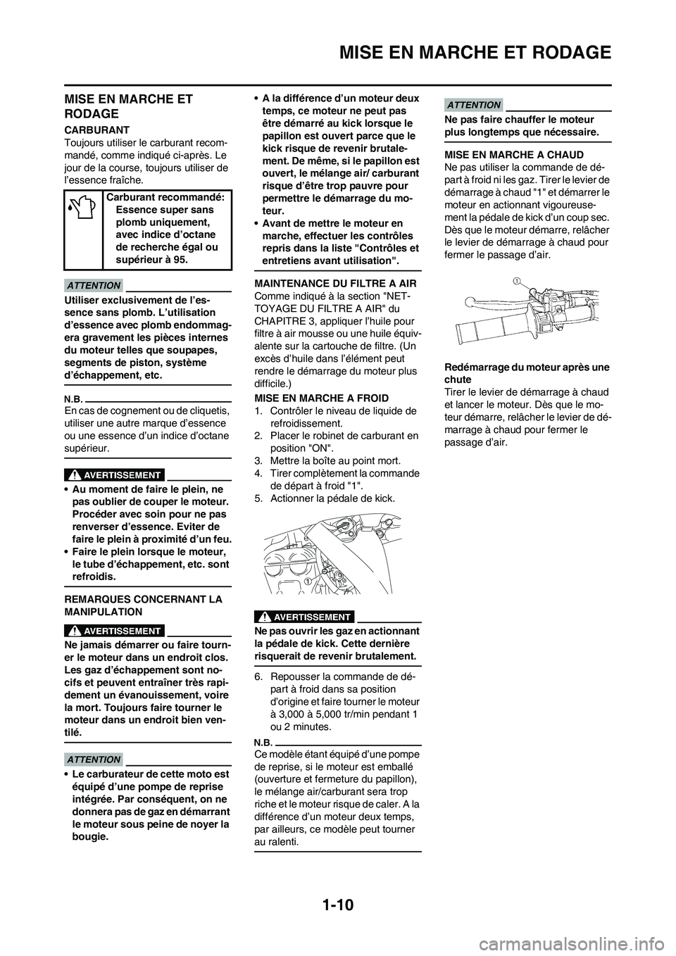 YAMAHA YZ450F 2009  Notices Demploi (in French) 1-10
MISE EN MARCHE ET RODAGE
MISE EN MARCHE ET 
RODAGE
CARBURANT
Toujours utiliser le carburant recom-
mandé, comme indiqué ci-après. Le 
jour de la course, toujours utiliser de 
l’essence fraî