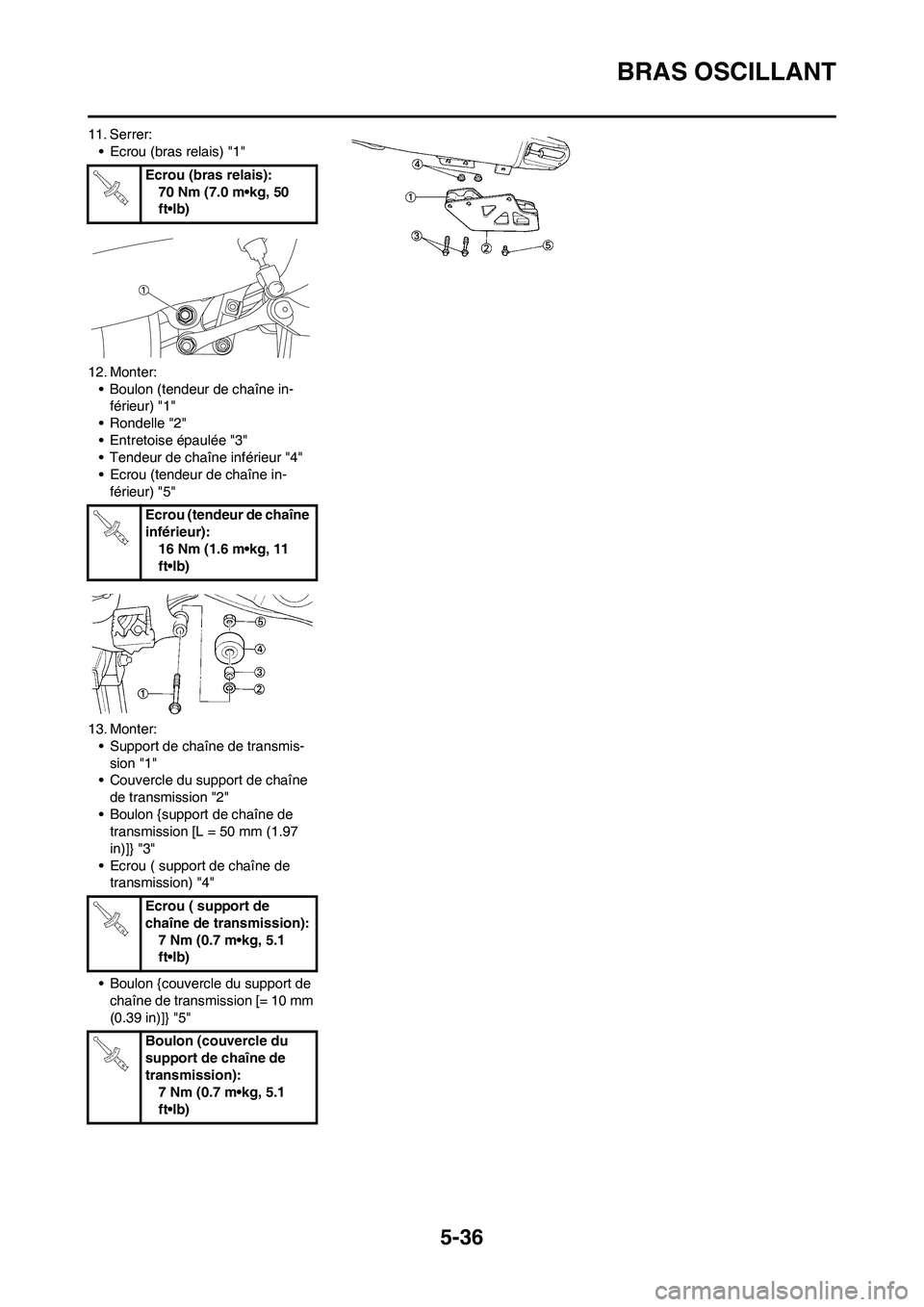 YAMAHA YZ450F 2009  Notices Demploi (in French) 5-36
BRAS OSCILLANT
11. Serrer:
• Ecrou (bras relais) "1"
12. Monter:
• Boulon (tendeur de chaîne in-
férieur) "1"
• Rondelle "2"
• Entretoise épaulée "3"
• Tendeur de chaîne inférieur