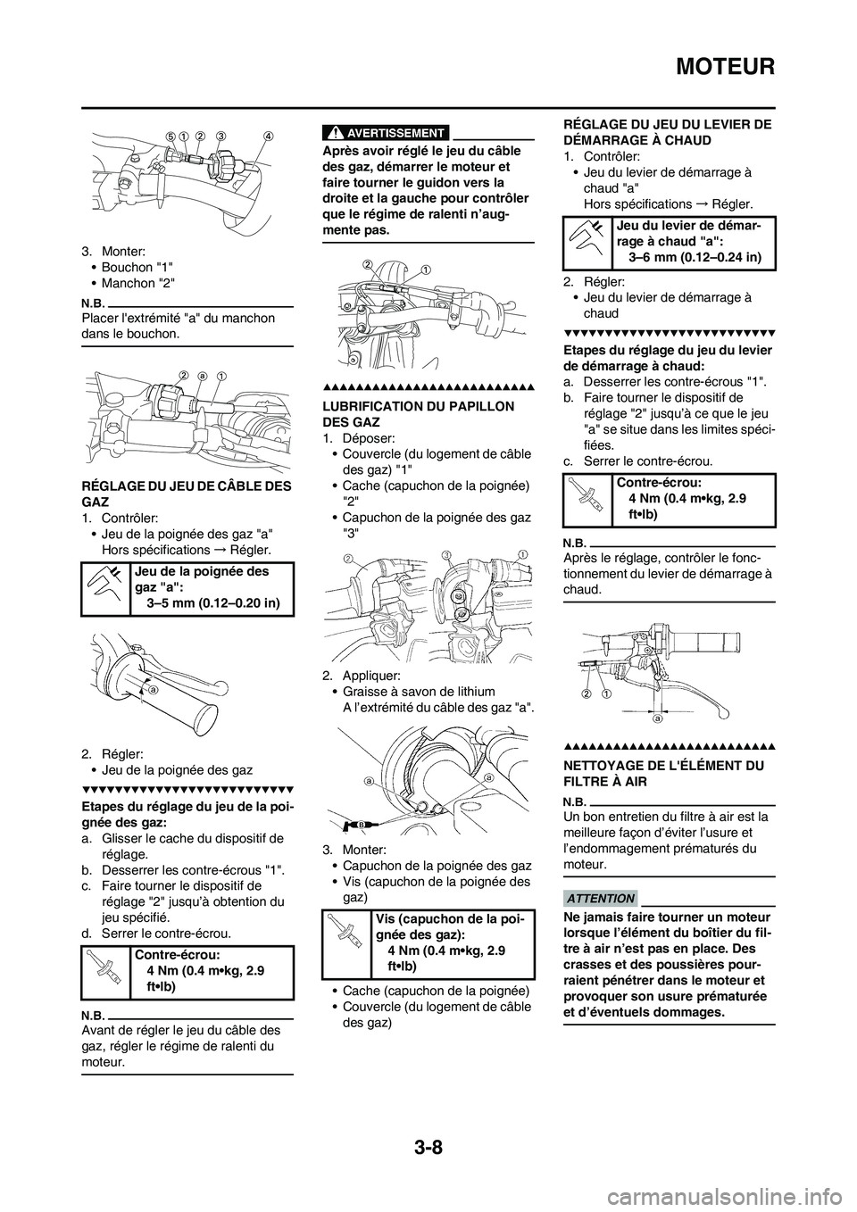YAMAHA YZ450F 2009  Notices Demploi (in French) 3-8
MOTEUR
3. Monter:
• Bouchon "1"
• Manchon "2"
Placer lextrémité "a" du manchon 
dans le bouchon.
RÉGLAGE DU JEU DE CÂBLE DES 
GAZ
1. Contrôler:
• Jeu de la poignée des gaz "a"
Hors sp