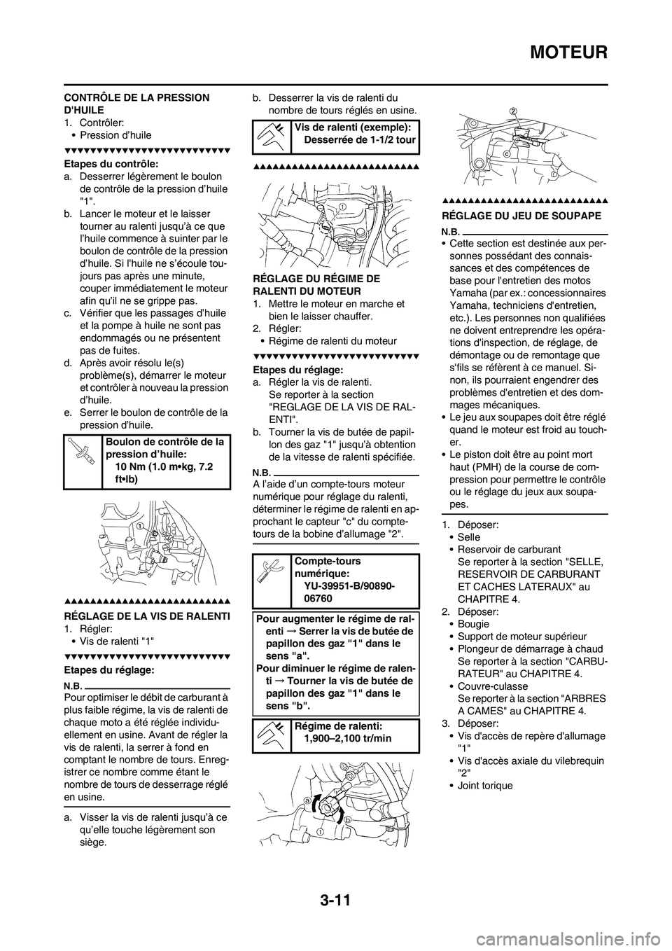 YAMAHA YZ450F 2009  Notices Demploi (in French) 3-11
MOTEUR
CONTRÔLE DE LA PRESSION 
DHUILE
1. Contrôler:
• Pression d’huile
Etapes du contrôle:
a. Desserrer légèrement le boulon 
de contrôle de la pression d’huile 
"1".
b. Lancer le m