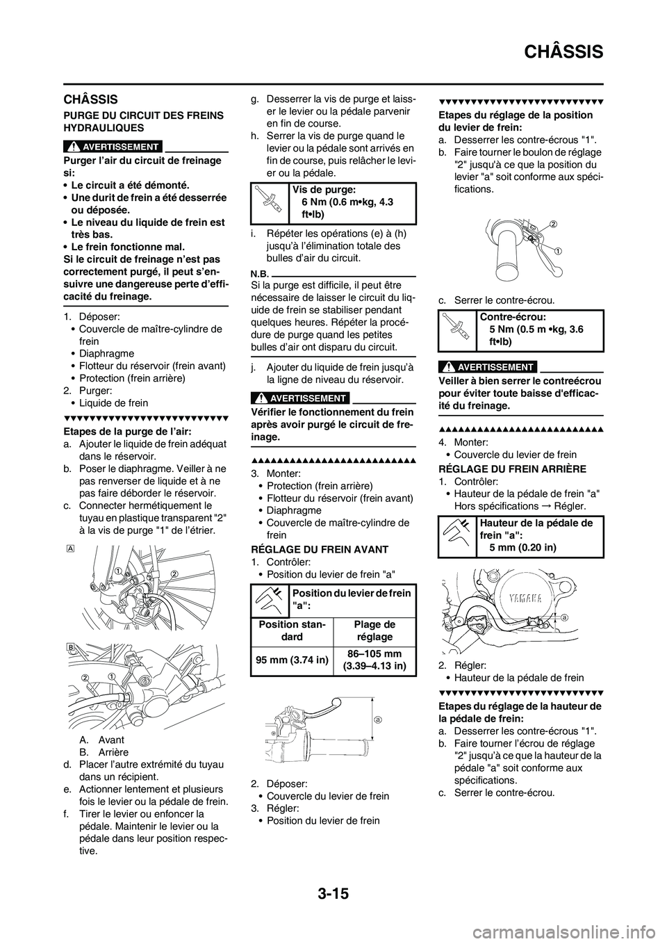 YAMAHA YZ450F 2009  Notices Demploi (in French) 3-15
CHÂSSIS
CHÂSSIS
PURGE DU CIRCUIT DES FREINS 
HYDRAULIQUES
Purger l’air du circuit de freinage 
si:
• Le circuit a été démonté.
• Une durit de frein a été desserrée 
ou déposée.
