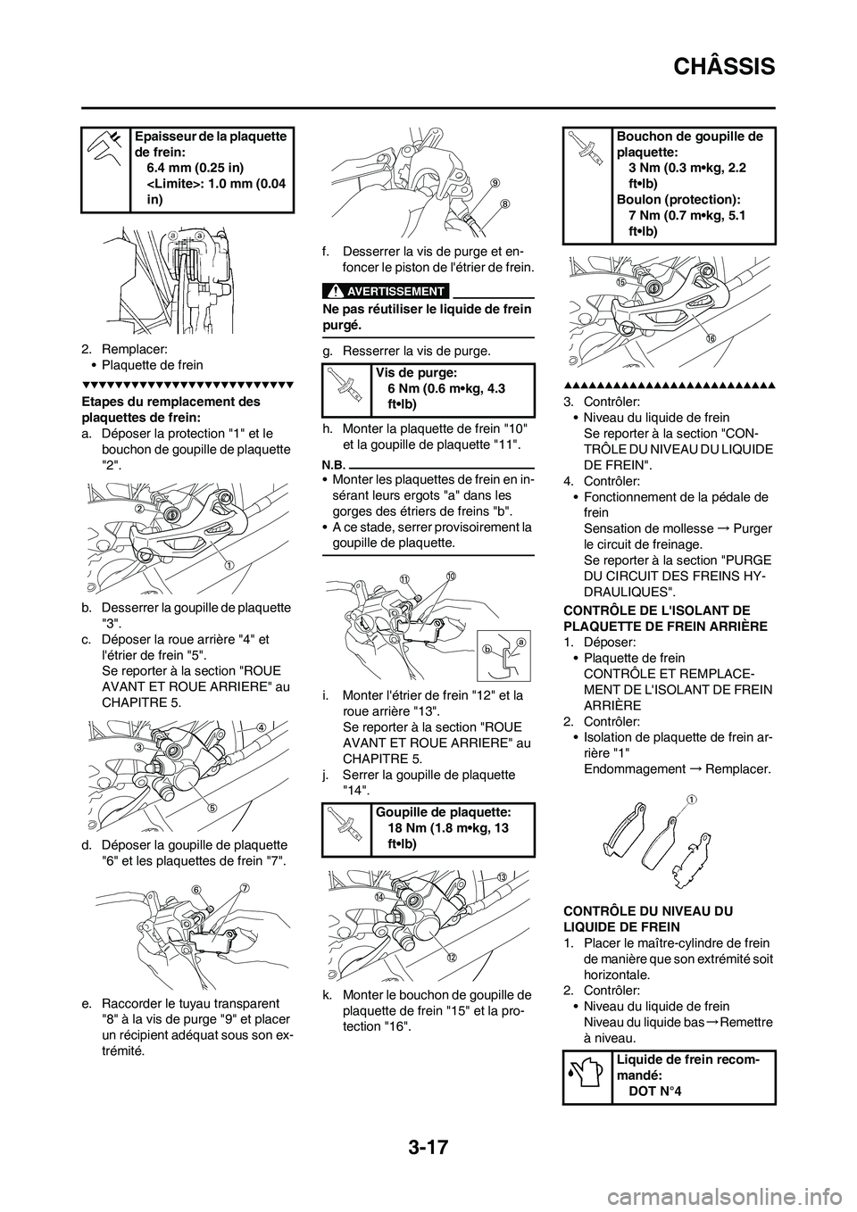 YAMAHA YZ450F 2009  Notices Demploi (in French) 3-17
CHÂSSIS
2. Remplacer:
• Plaquette de frein
Etapes du remplacement des 
plaquettes de frein:
a. Déposer la protection "1" et le 
bouchon de goupille de plaquette 
"2".
b. Desserrer la goupille