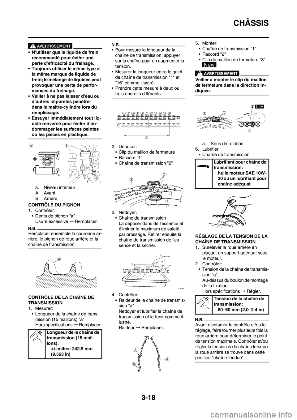 YAMAHA YZ450F 2009  Notices Demploi (in French) 3-18
CHÂSSIS
• N’utiliser que le liquide de frein 
recommandé pour éviter une 
perte d’efficacité du freinage.
• Toujours utiliser le même type et 
la même marque de liquide de 
frein; l