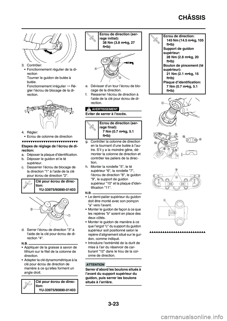 YAMAHA YZ450F 2009  Notices Demploi (in French) 3-23
CHÂSSIS
3. Contrôler:
• Fonctionnement régulier de la di-
rection
Tourner le guidon de butée à 
butée.
Fonctionnement irrégulier→Ré-
gler l’écrou de blocage de la di-
rection.
4. R