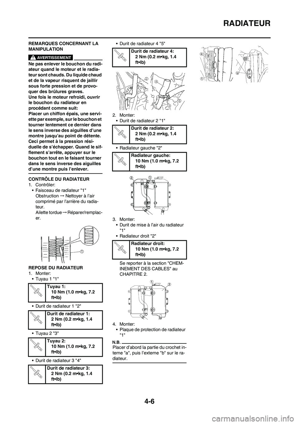 YAMAHA YZ450F 2009  Notices Demploi (in French) 4-6
RADIATEUR
REMARQUES CONCERNANT LA 
MANIPULATION
Ne pas enlever le bouchon du radi-
ateur quand le moteur et le radia-
teur sont chauds. Du liquide chaud 
et de la vapeur risquent de jaillir 
sous 