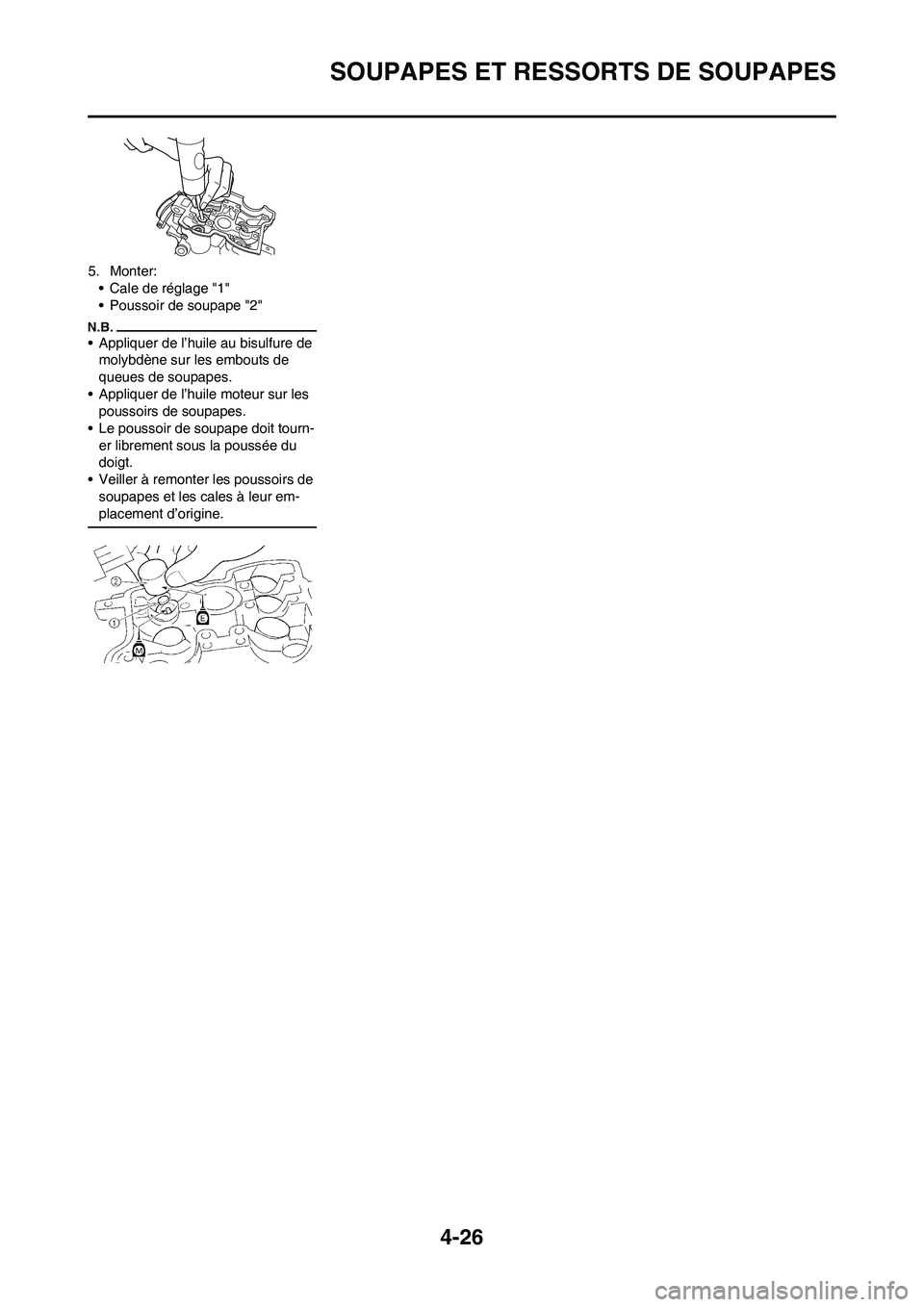 YAMAHA YZ450F 2009  Notices Demploi (in French) 4-26
SOUPAPES ET RESSORTS DE SOUPAPES
5. Monter:
• Cale de réglage "1"
• Poussoir de soupape "2"
• Appliquer de l’huile au bisulfure de 
molybdène sur les embouts de 
queues de soupapes.
•