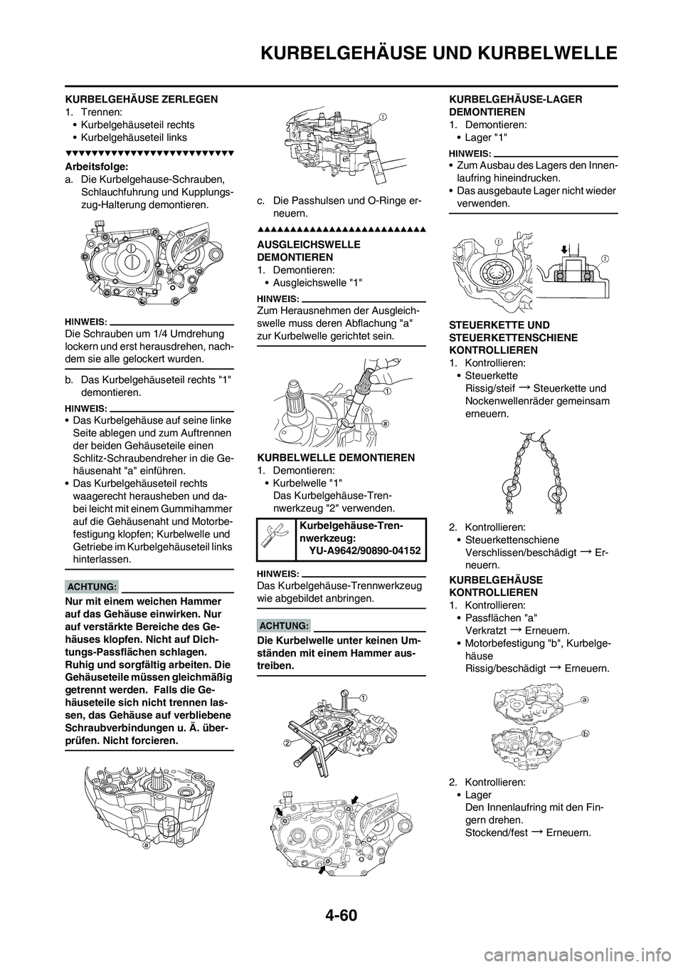 YAMAHA YZ450F 2008 Betriebsanleitungen (in German) 4-60
KURBELGEHÄUSE UND KURBELWELLE
KURBELGEHÄUSE ZERLEGEN
1. Trennen:
• Kurbelgehäuseteil rechts
• Kurbelgehäuseteil links
Arbeitsfolge:
a. Die Kurbelgehause-Schrauben,
Schlauchfuhrung und Ku YAMAHA YZ450F 2008 Betriebsanleitungen (in German) 4-60
KURBELGEHÄUSE UND KURBELWELLE
KURBELGEHÄUSE ZERLEGEN
1. Trennen:
• Kurbelgehäuseteil rechts
• Kurbelgehäuseteil links
Arbeitsfolge:
a. Die Kurbelgehause-Schrauben,
Schlauchfuhrung und Ku