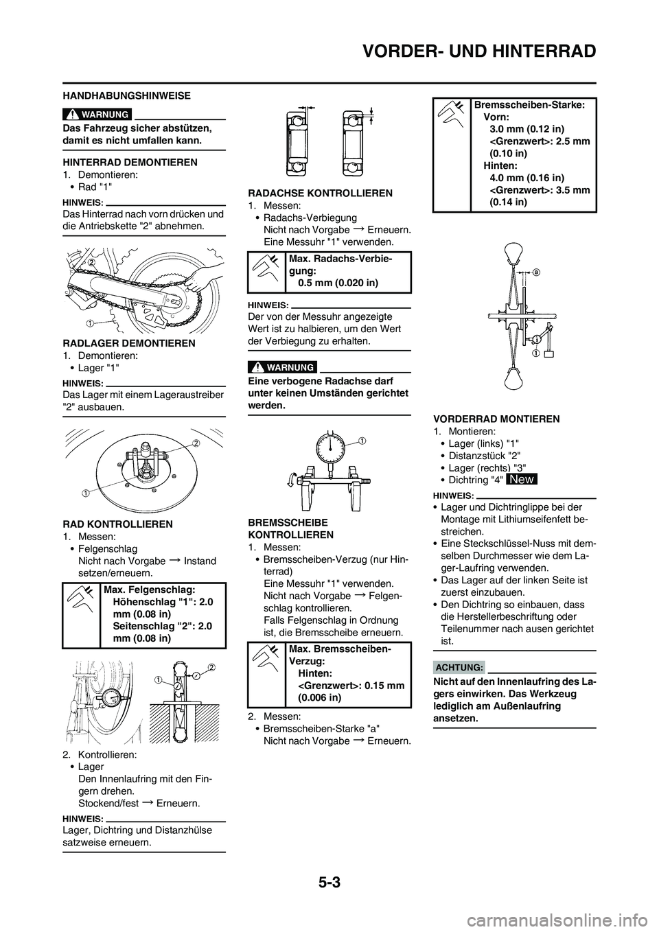 YAMAHA YZ450F 2008 Betriebsanleitungen (in German) 5-3
VORDER- UND HINTERRAD
HANDHABUNGSHINWEISE
Das Fahrzeug sicher abstützen,
damit es nicht umfallen kann.
HINTERRAD DEMONTIEREN
1. Demontieren:
• Rad "1"
Das Hinterrad nach vorn drücken und
die YAMAHA YZ450F 2008 Betriebsanleitungen (in German) 5-3
VORDER- UND HINTERRAD
HANDHABUNGSHINWEISE
Das Fahrzeug sicher abstützen,
damit es nicht umfallen kann.
HINTERRAD DEMONTIEREN
1. Demontieren:
• Rad "1"
Das Hinterrad nach vorn drücken und
die