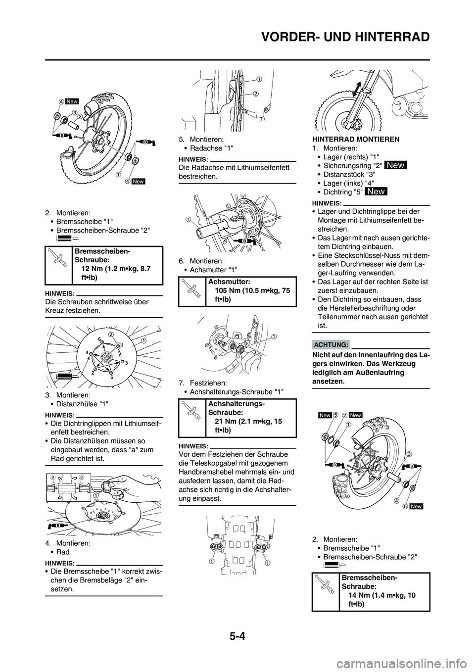 YAMAHA YZ450F 2008 Betriebsanleitungen (in German) 5-4
VORDER- UND HINTERRAD
2. Montieren:
•Bremsscheibe "1"
• Bremsscheiben-Schraube "2"
Die Schrauben schrittweise über
Kreuz festziehen.
3. Montieren:
• Distanzhülse "1"
• Die Dichtringlip YAMAHA YZ450F 2008 Betriebsanleitungen (in German) 5-4
VORDER- UND HINTERRAD
2. Montieren:
•Bremsscheibe "1"
• Bremsscheiben-Schraube "2"
Die Schrauben schrittweise über
Kreuz festziehen.
3. Montieren:
• Distanzhülse "1"
• Die Dichtringlip